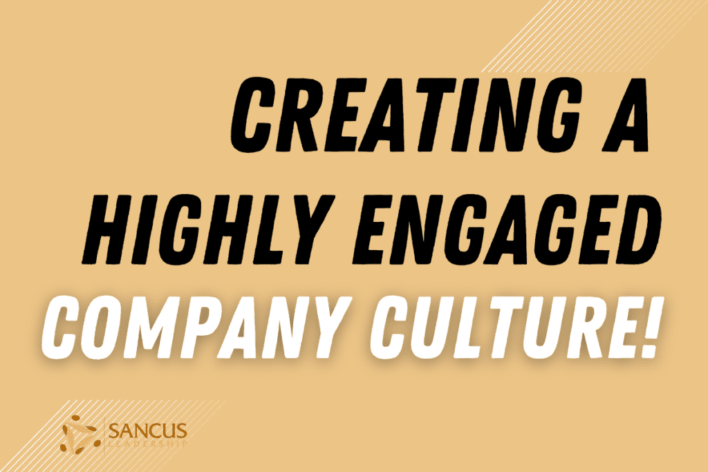 How To Build A Company Culture Of Highly Engaged Employees! – Sancus ...