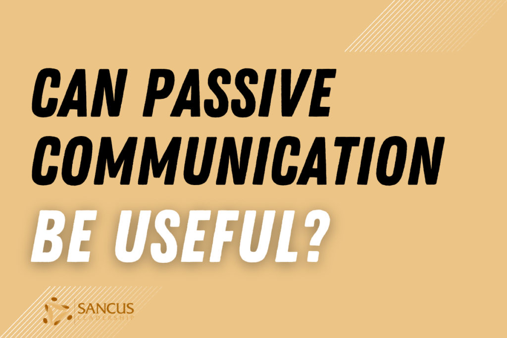 can-passive-communication-be-useful-5-situations-sancus-leadership