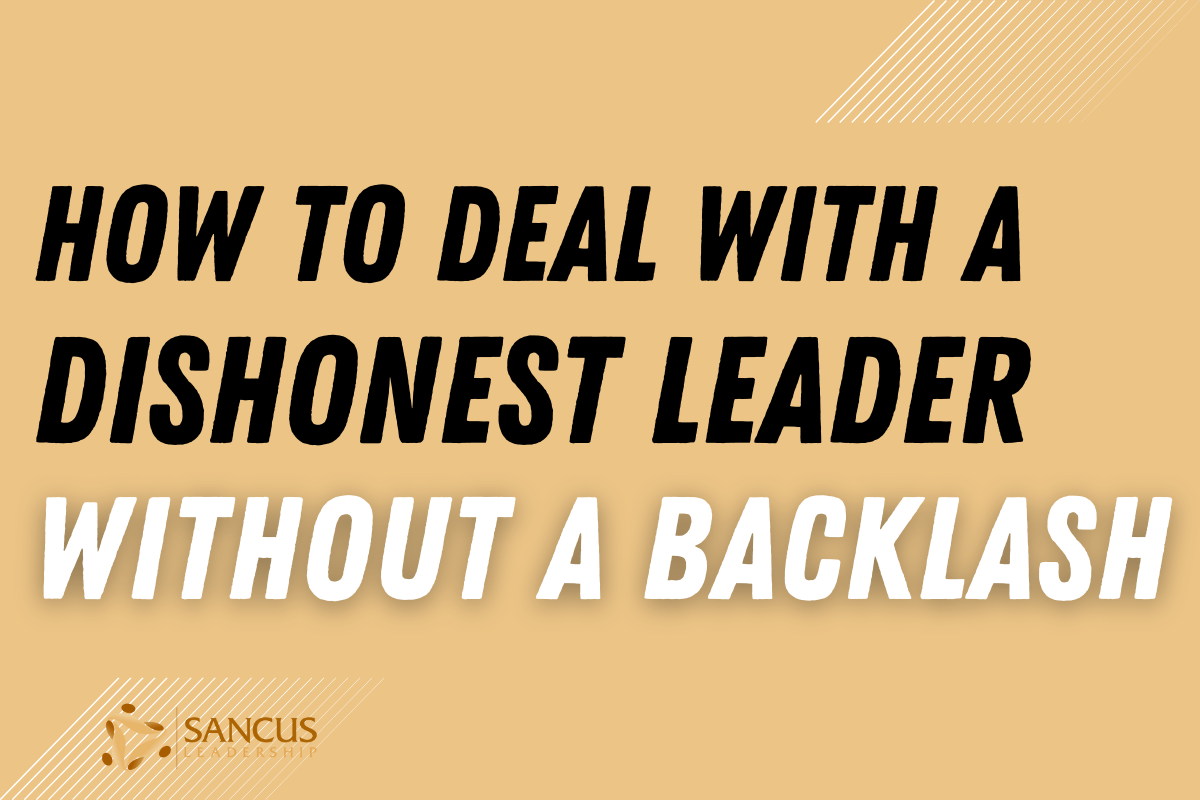 HOW TO DEAL WITH A DISHONEST LEADER WITHOUT A BACKLASH