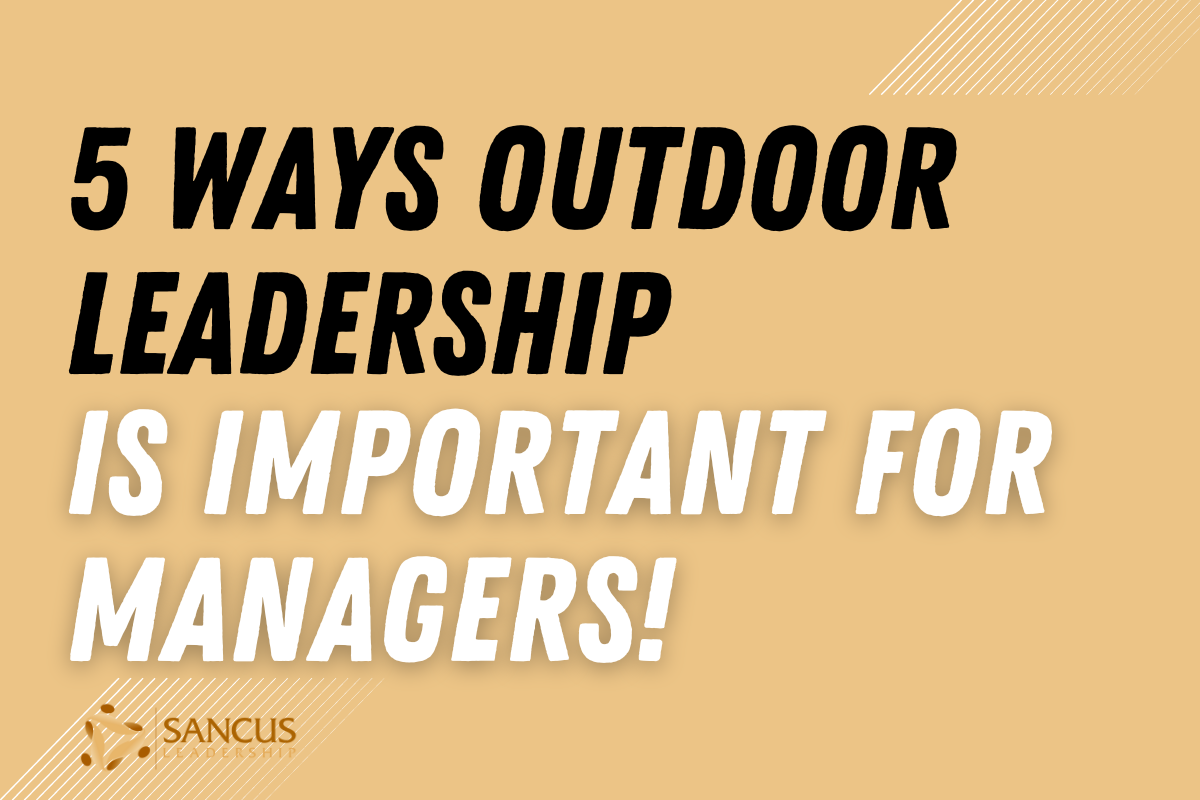 5 Ways Outdoor Leadership Is Important for Managers!